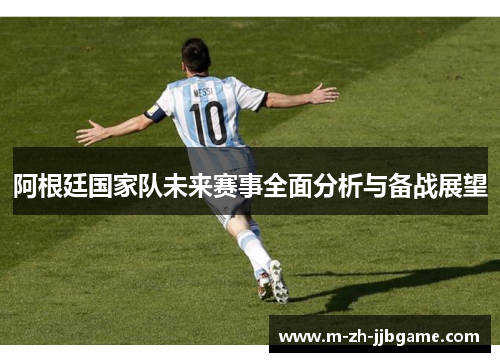 阿根廷国家队未来赛事全面分析与备战展望