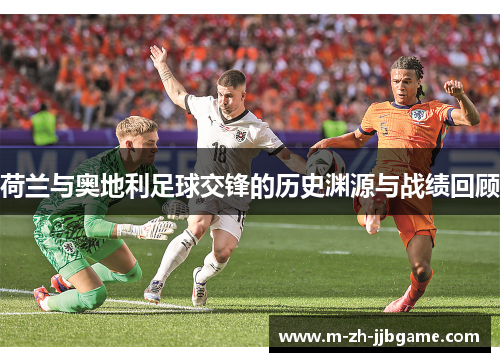 荷兰与奥地利足球交锋的历史渊源与战绩回顾
