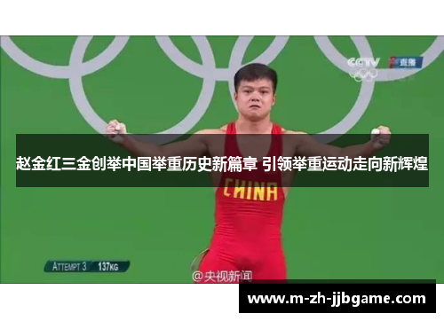 赵金红三金创举中国举重历史新篇章 引领举重运动走向新辉煌 赵金红三金创举中国举重历史新篇章 引领举重运动走向新辉煌