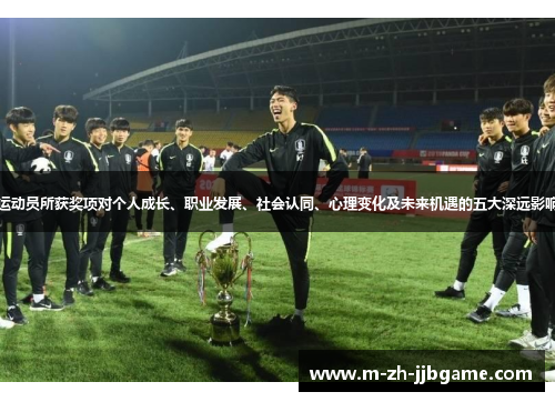 运动员所获奖项对个人成长、职业发展、社会认同、心理变化及未来机遇的五大深远影响