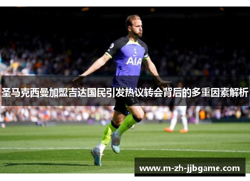 圣马克西曼加盟吉达国民引发热议转会背后的多重因素解析