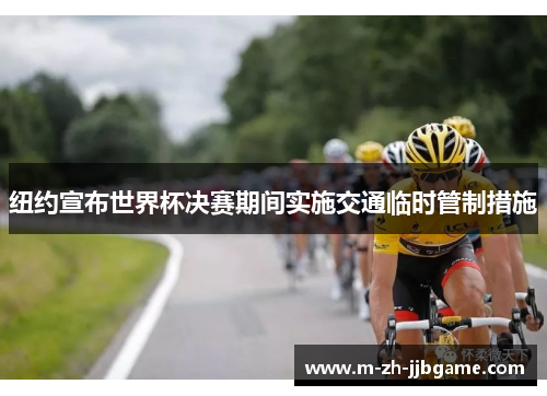 纽约宣布世界杯决赛期间实施交通临时管制措施 纽约宣布世界杯决赛期间实施交通临时管制措施
