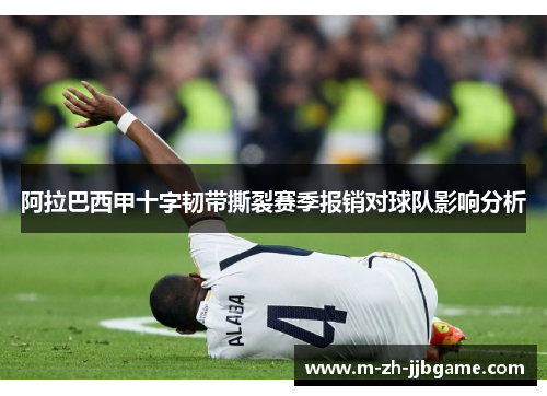阿拉巴西甲十字韧带撕裂赛季报销对球队影响分析 阿拉巴西甲十字韧带撕裂赛季报销对球队影响分析