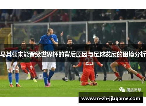 马其顿未能晋级世界杯的背后原因与足球发展的困境分析