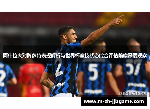 阿什拉夫对阵多特表现解析与世界杯竞技状态综合评估前瞻深度观察