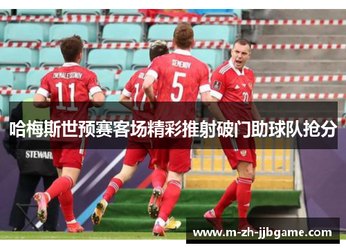 哈梅斯世预赛客场精彩推射破门助球队抢分