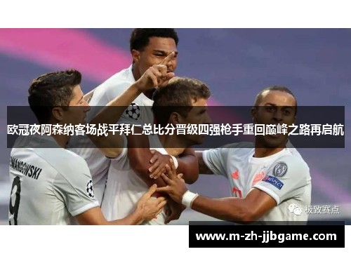 欧冠夜阿森纳客场战平拜仁总比分晋级四强枪手重回巅峰之路再启航 欧冠夜阿森纳客场战平拜仁总比分晋级四强枪手重回巅峰之路再启航